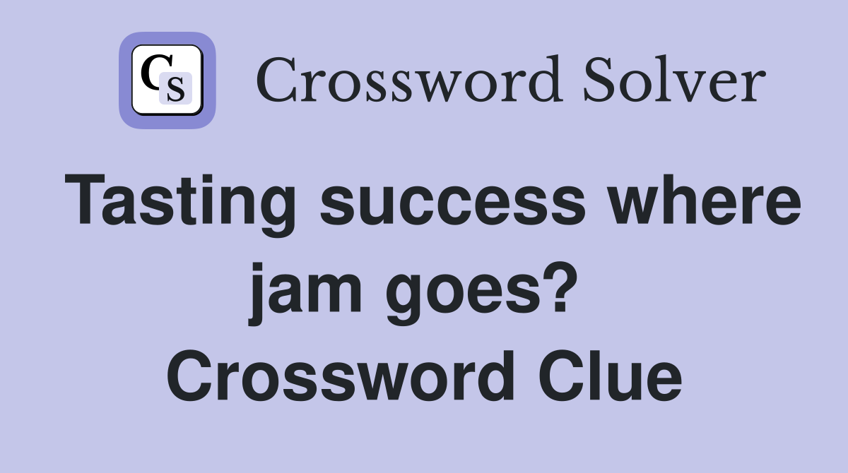 Tasting success where jam goes?  Crossword Clue