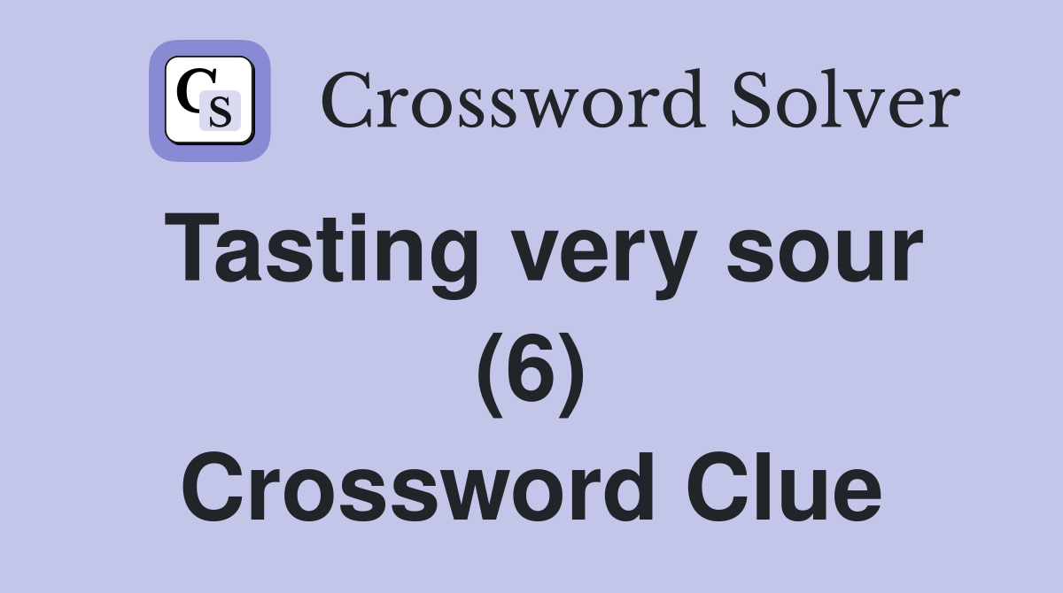 Tasting very sour (6) Crossword Clue