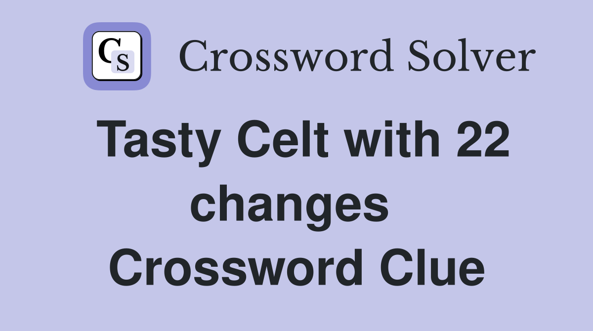 Tasty Celt with 22 changes  Crossword Clue