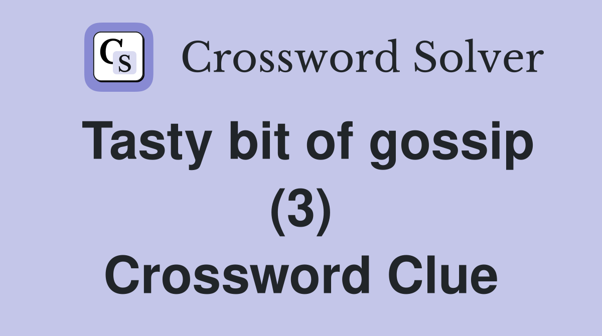 Tasty bit of gossip (3) Crossword Clue