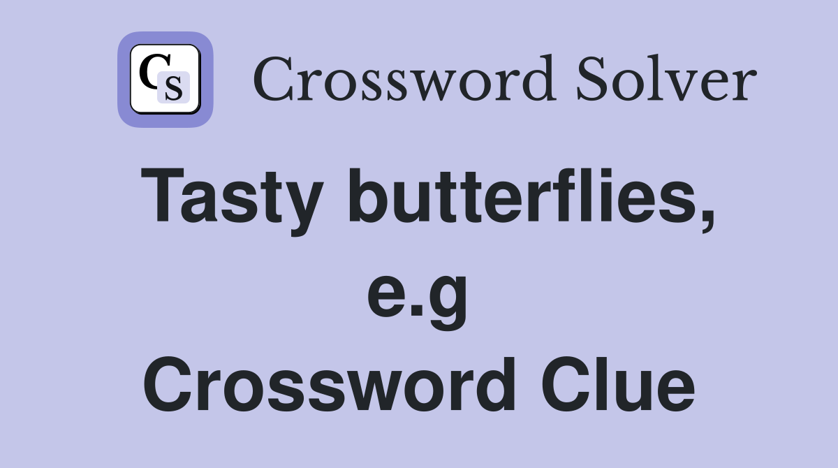 Tasty butterflies, e.g Crossword Clue