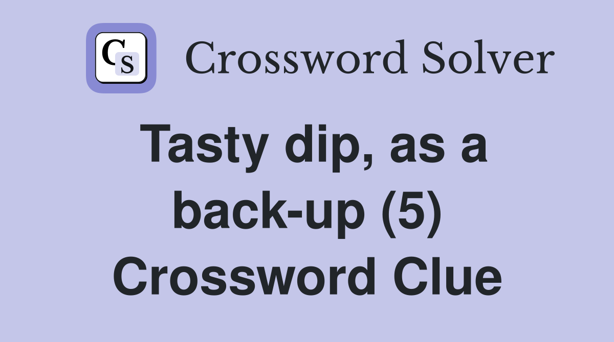 Tasty dip, as a back-up (5) Crossword Clue