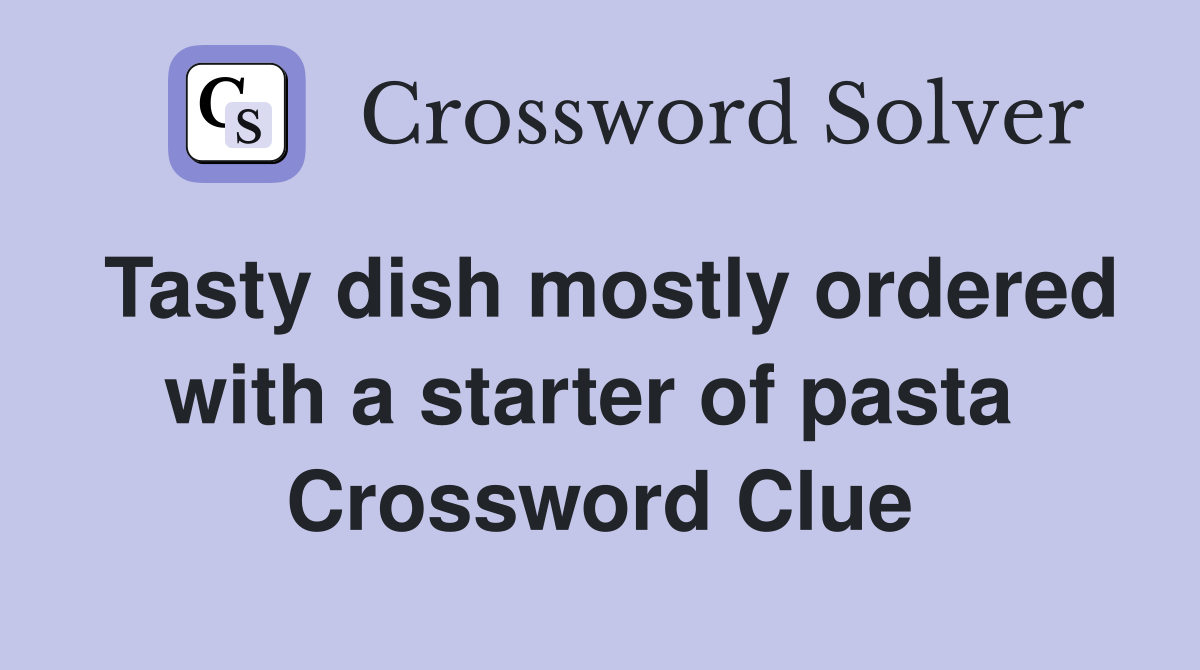 Tasty dish mostly ordered with a starter of pasta  Crossword Clue