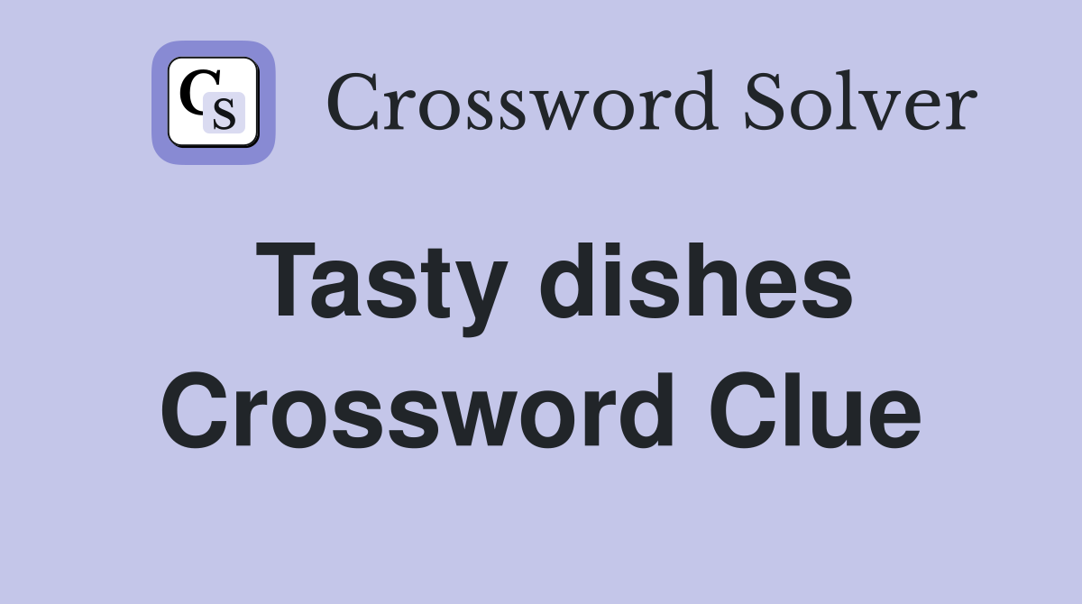 Tasty dishes Crossword Clue