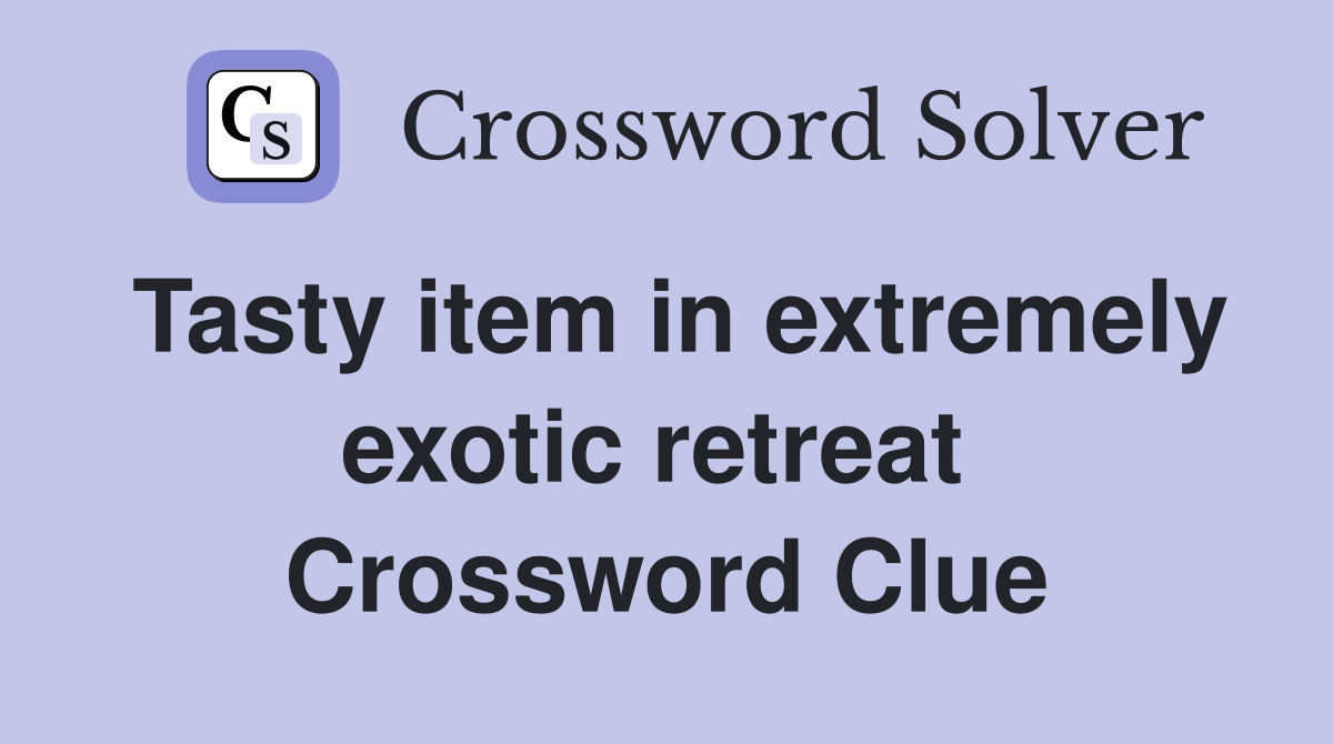 Tasty item in extremely exotic retreat  Crossword Clue
