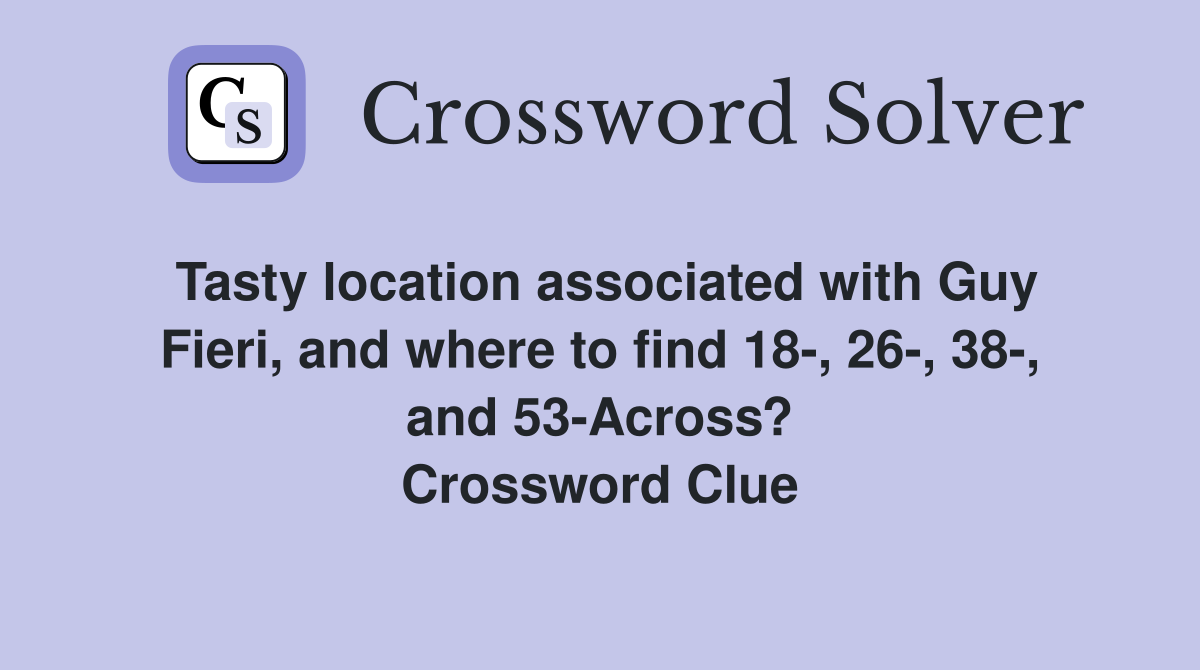 Tasty location associated with Guy Fieri, and where to find 18-, 26-, 38-, and 53-Across? Crossword Clue
