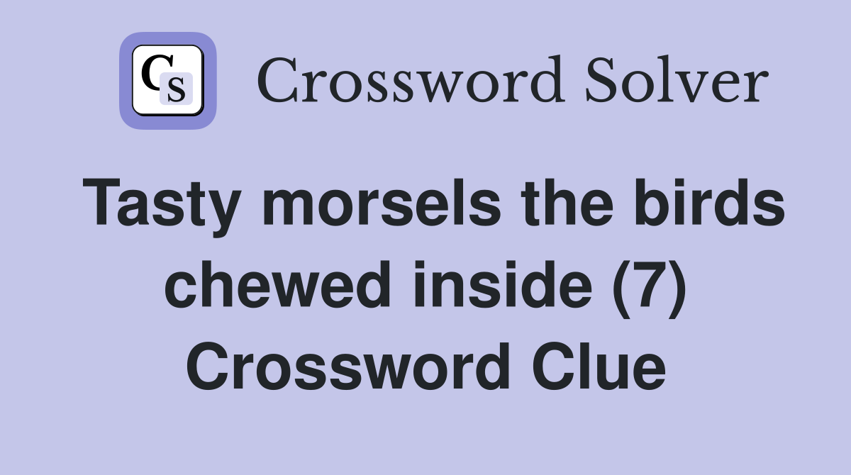 Tasty morsels the birds chewed inside (7) Crossword Clue