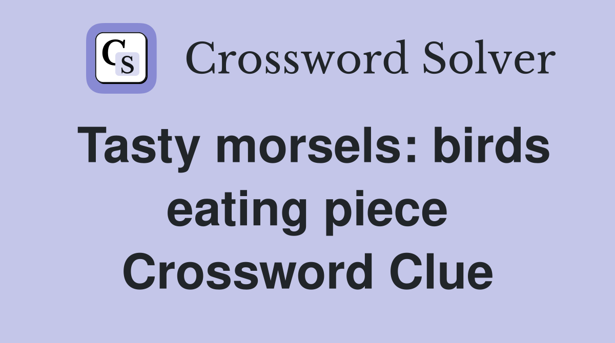 Tasty morsels: birds eating piece Crossword Clue