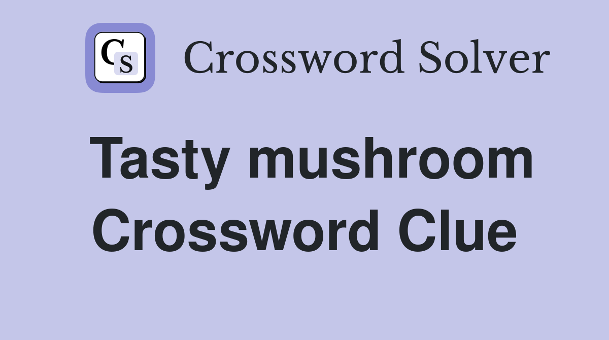 Tasty mushroom Crossword Clue