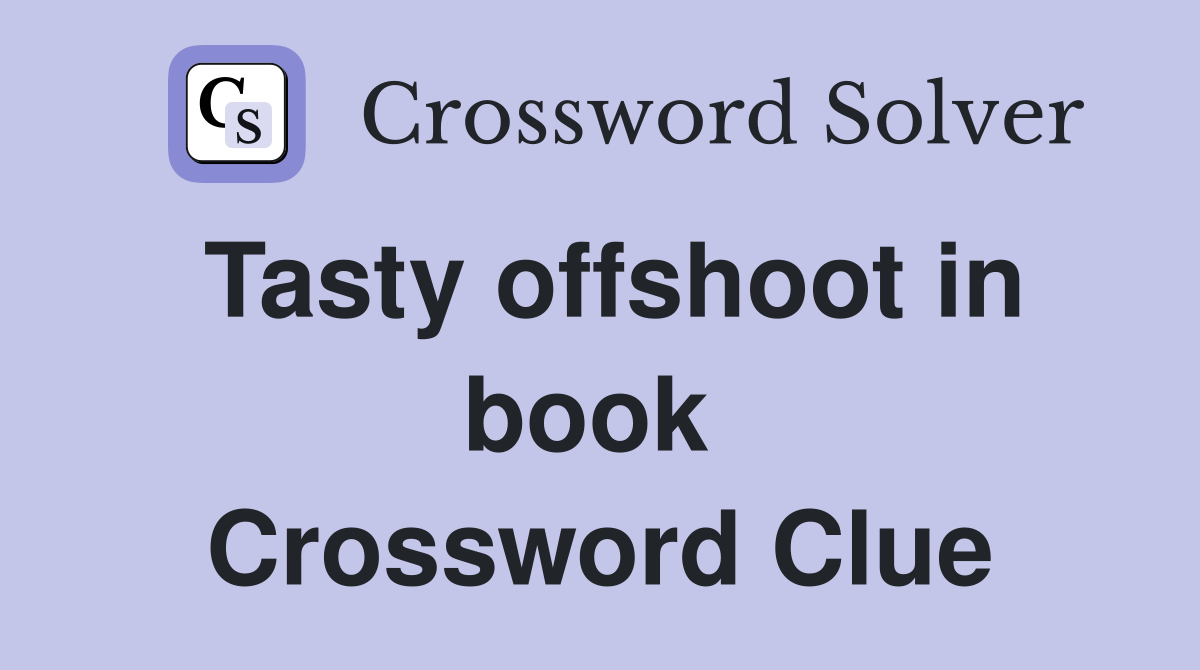 Tasty offshoot in book  Crossword Clue
