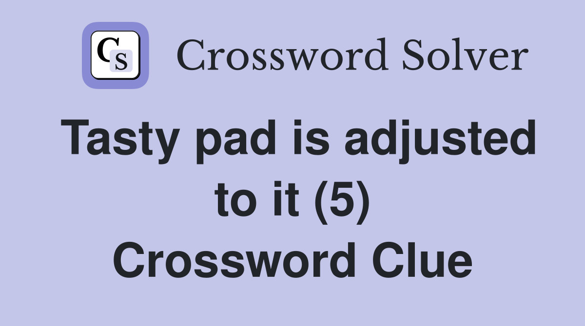Tasty pad is adjusted to it (5) Crossword Clue