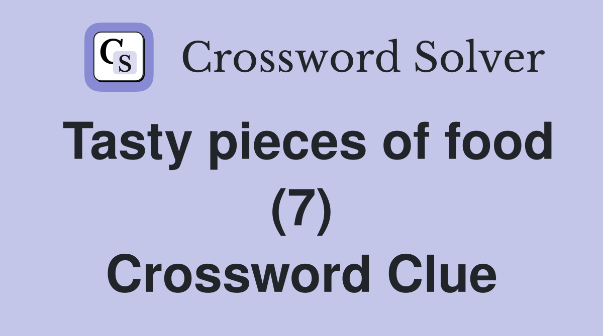 Tasty pieces of food (7) Crossword Clue