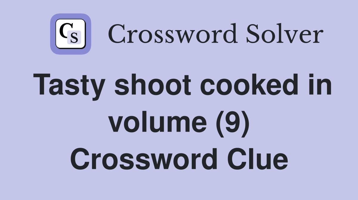 Tasty shoot cooked in volume (9) Crossword Clue