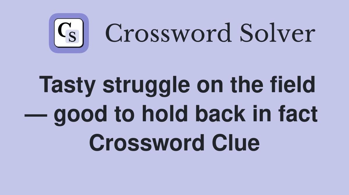 Tasty struggle on the field — good to hold back in fact  Crossword Clue