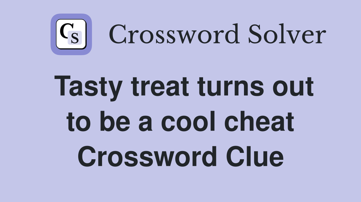 Tasty treat turns out to be a cool cheat Crossword Clue