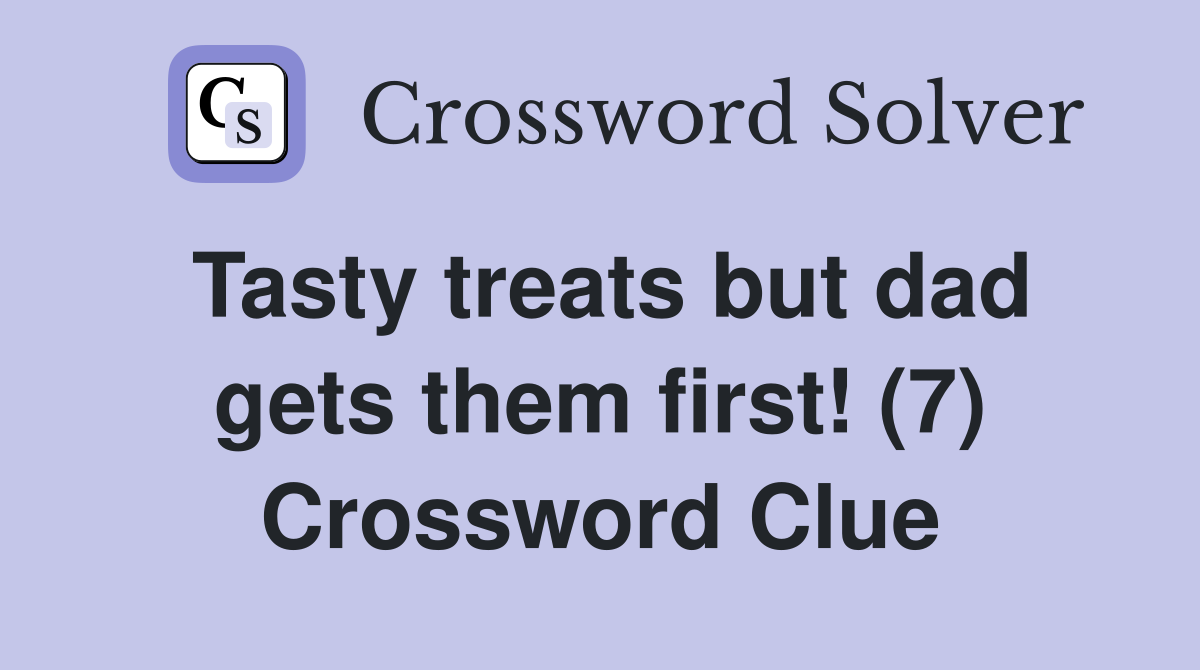 Tasty treats but dad gets them first! (7) Crossword Clue