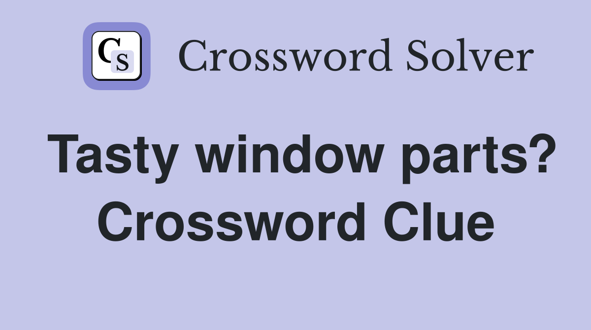 Tasty window parts? Crossword Clue