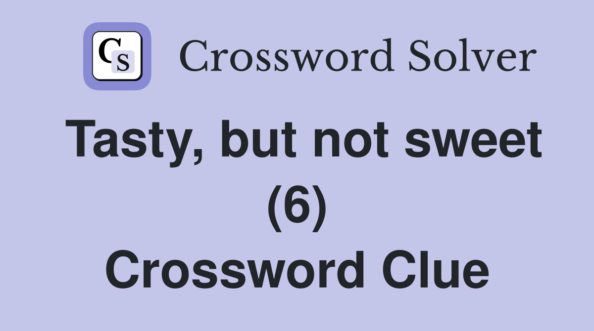 Tasty, but not sweet (6) Crossword Clue