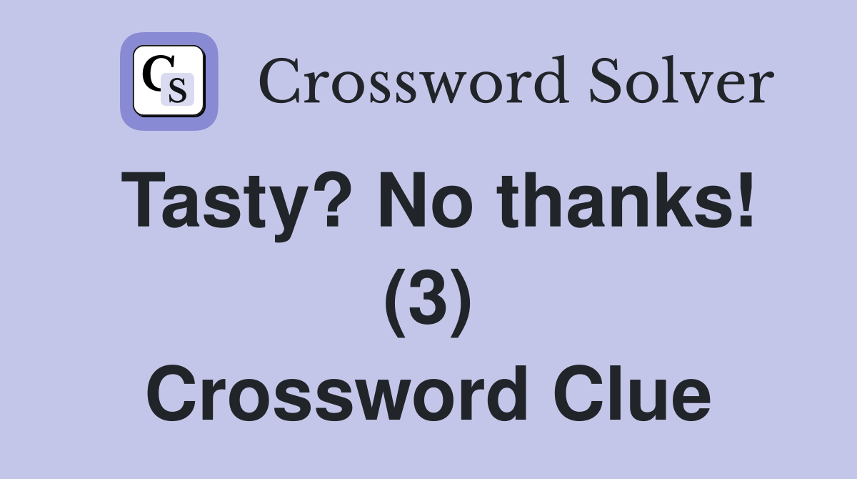 Tasty? No thanks! (3) Crossword Clue