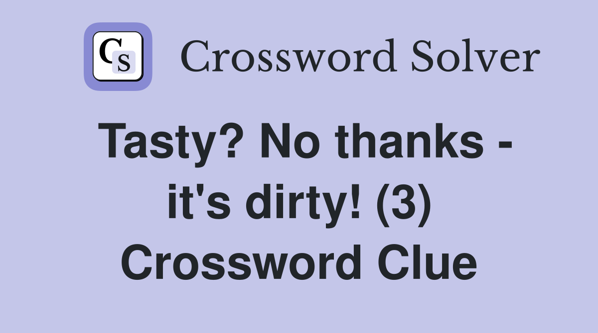 Tasty? No thanks - it's dirty! (3) Crossword Clue