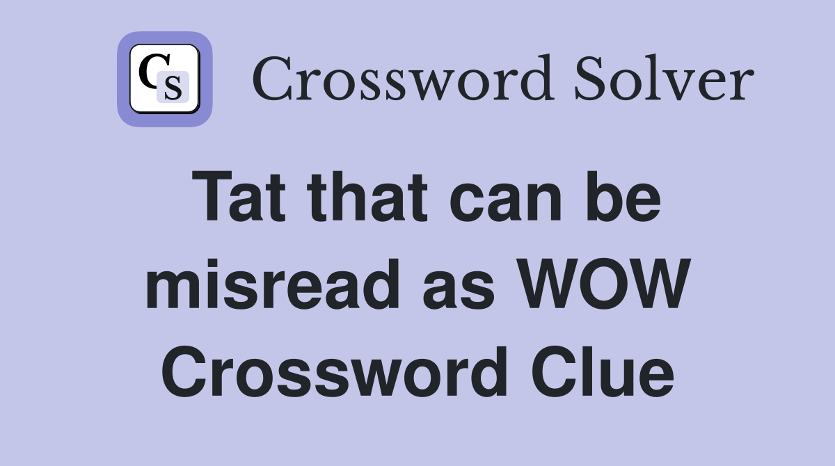 Tat that can be misread as WOW Crossword Clue