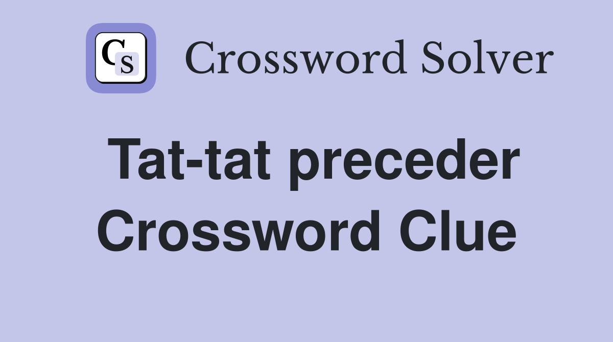 Tat-tat preceder Crossword Clue