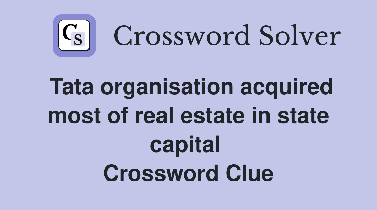 Tata organisation acquired most of real estate in state capital  Crossword Clue
