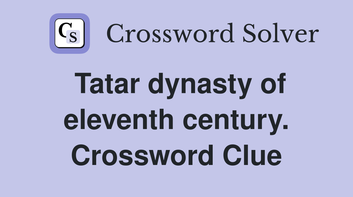 Tatar dynasty of eleventh century. Crossword Clue