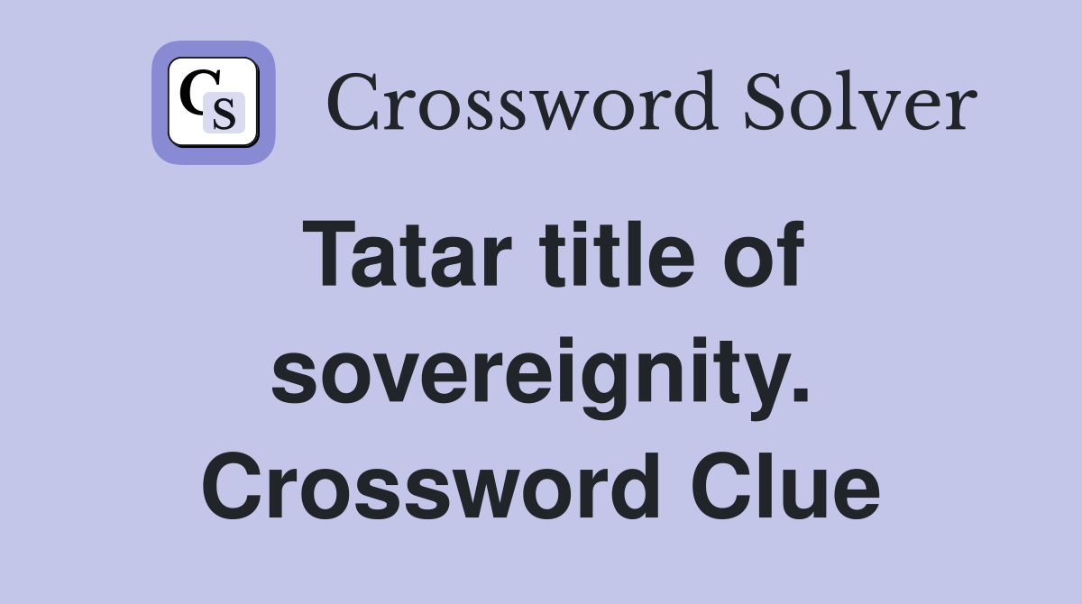 Tatar title of sovereignity. Crossword Clue