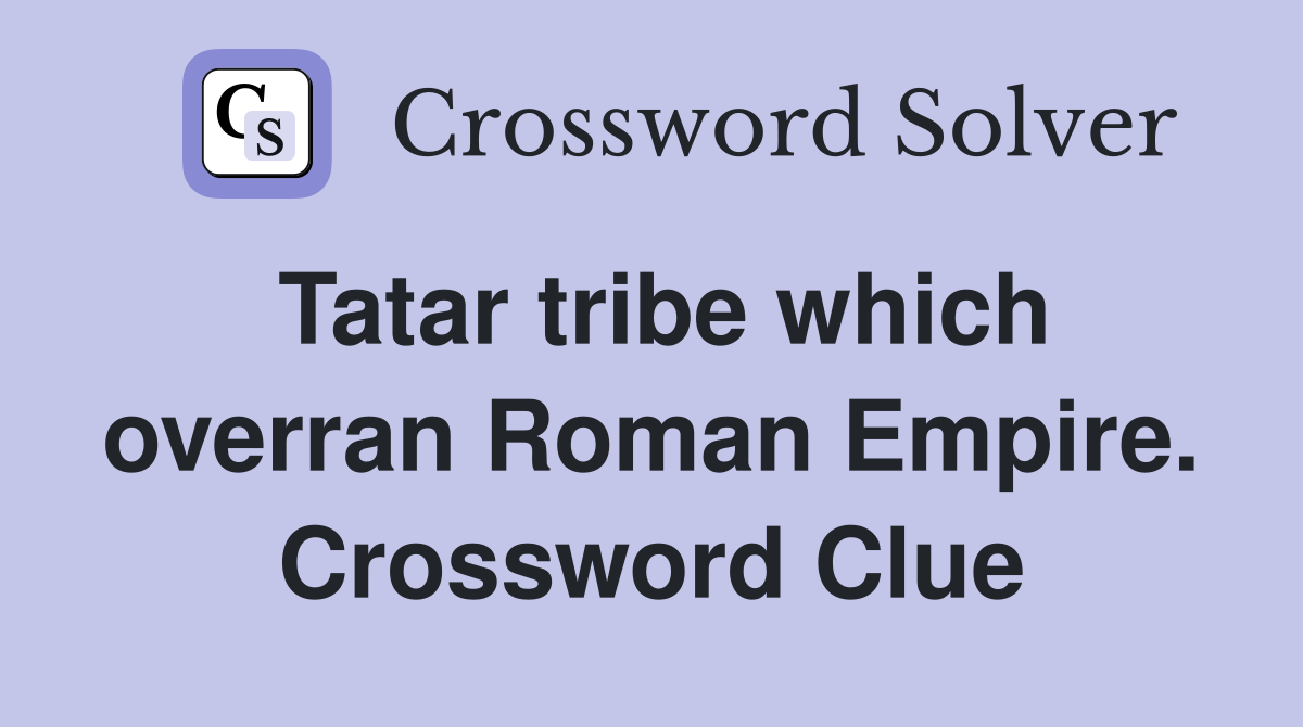 Tatar tribe which overran Roman Empire. Crossword Clue