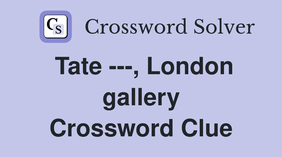 Tate ---, London gallery Crossword Clue