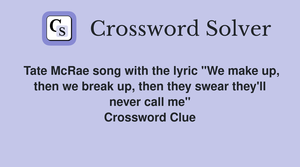 Tate McRae song with the lyric "We make up, then we break up, then they swear they'll never call me" Crossword Clue
