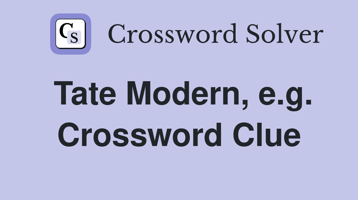 Tate Modern, e.g. Crossword Clue