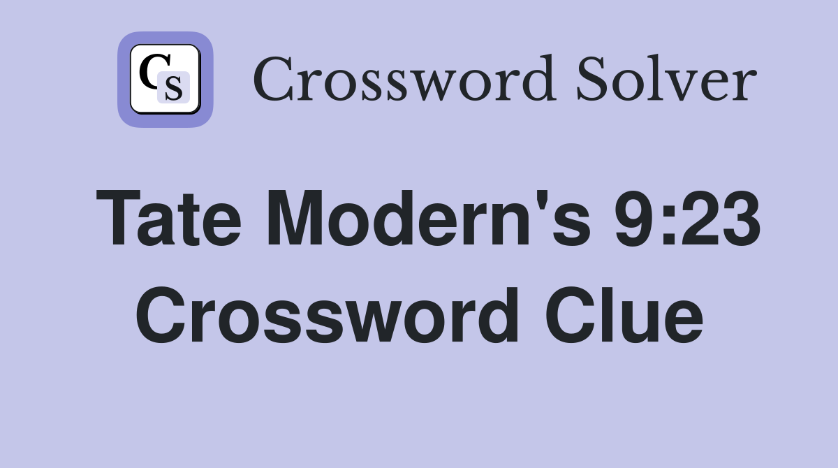Tate Modern's 9:23 Crossword Clue