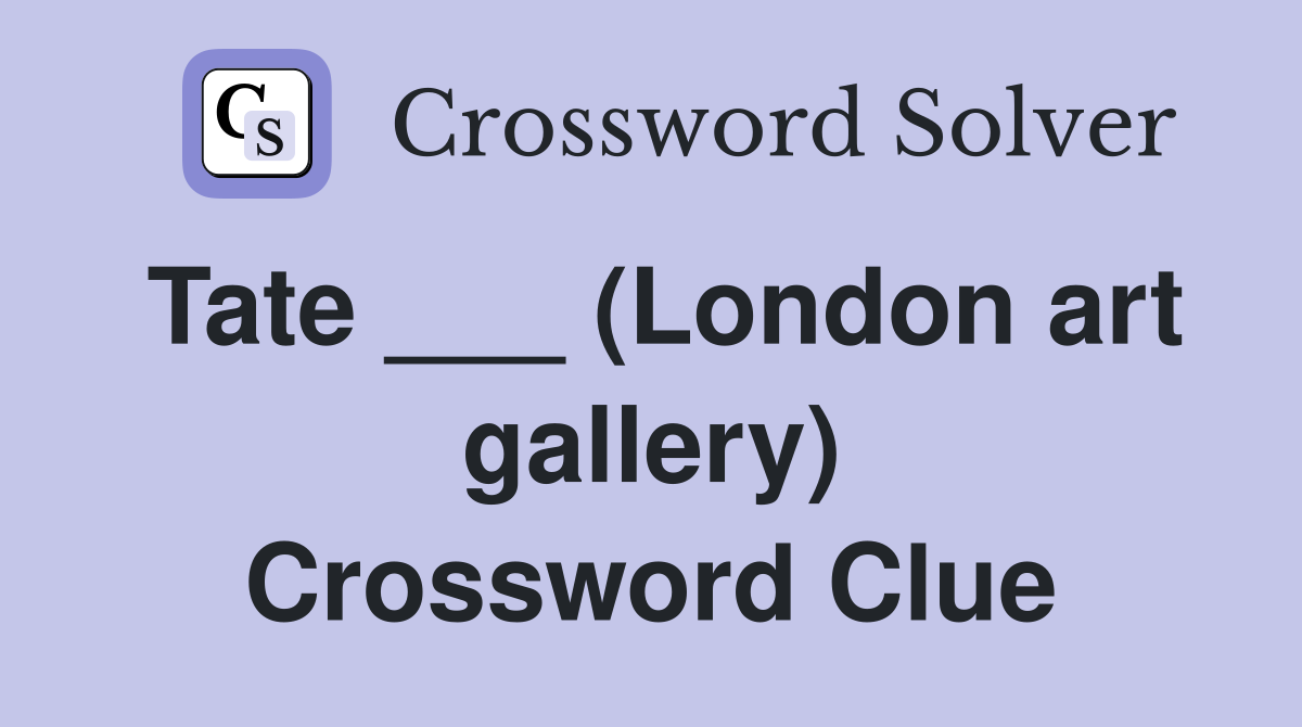 Tate ___ (London art gallery) Crossword Clue