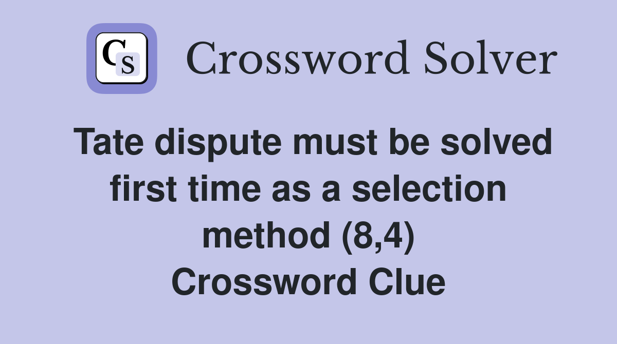 Tate dispute must be solved first time as a selection method (8,4) Crossword Clue