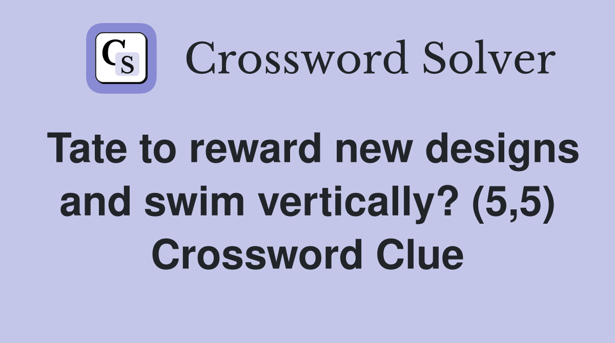 Tate to reward new designs and swim vertically? (5,5) Crossword Clue