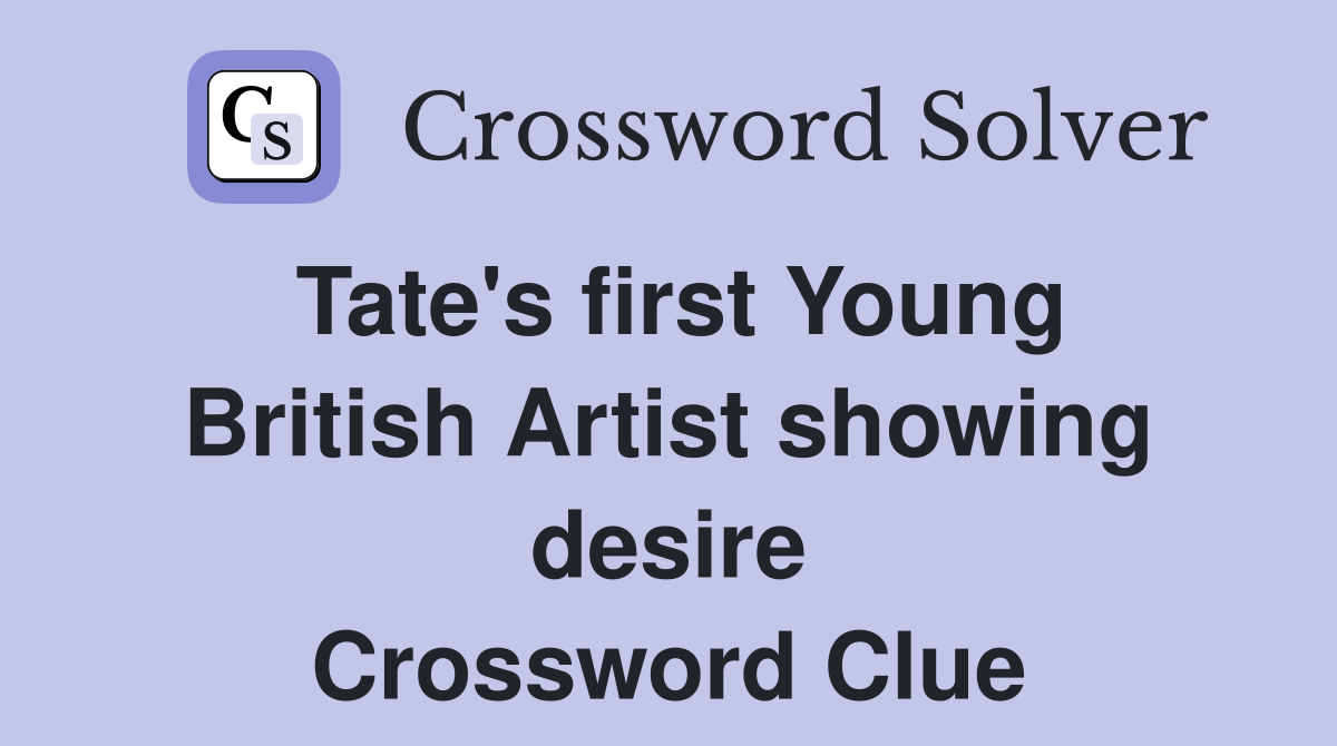 Tate's first Young British Artist showing desire Crossword Clue
