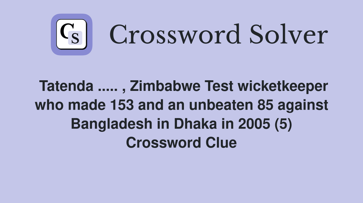 Tatenda ..... , Zimbabwe Test wicketkeeper who made 153 and an unbeaten 85 against Bangladesh in Dhaka in 2005 (5) Crossword Clue