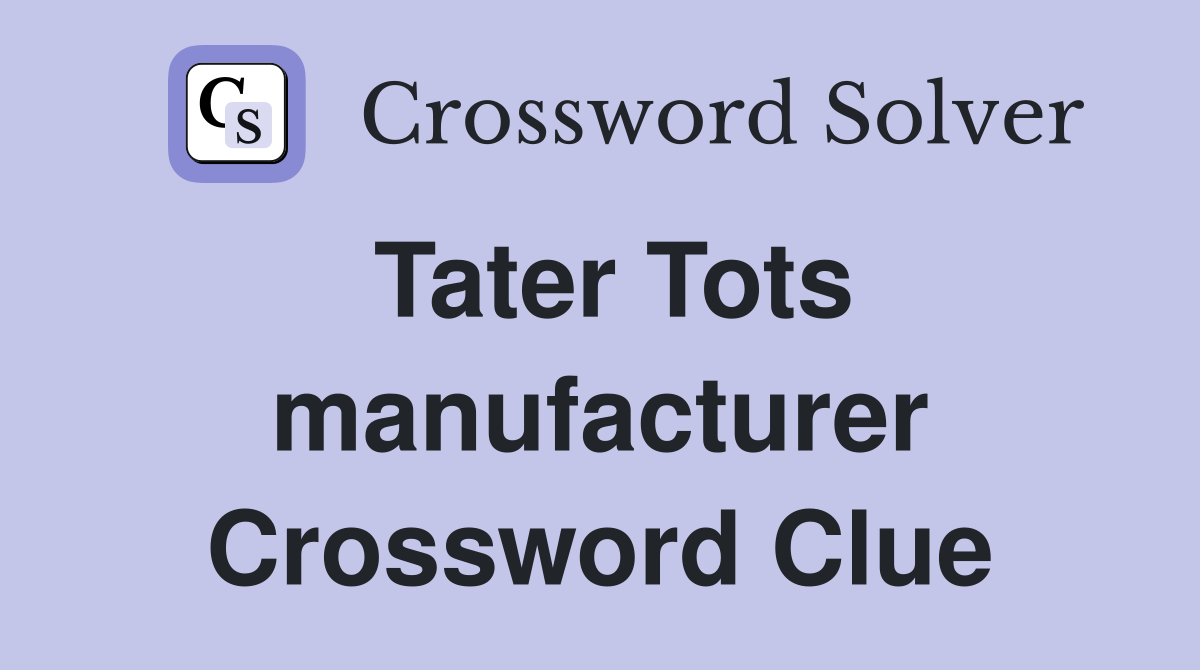 Tater Tots manufacturer Crossword Clue
