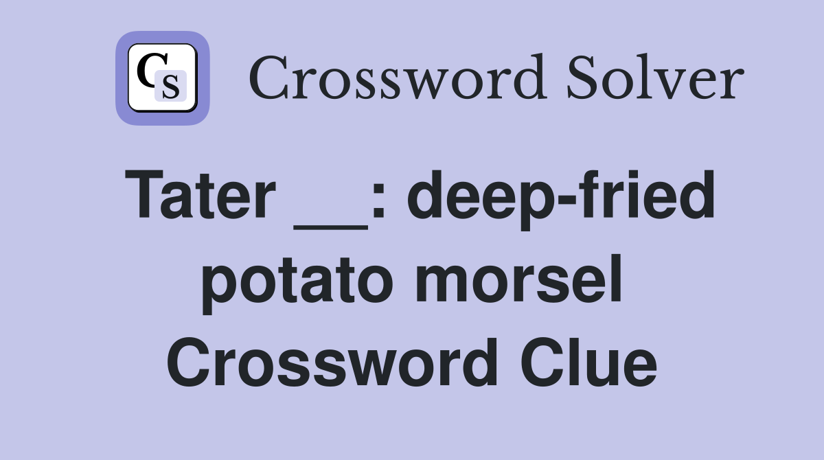 Tater __: deep-fried potato morsel Crossword Clue