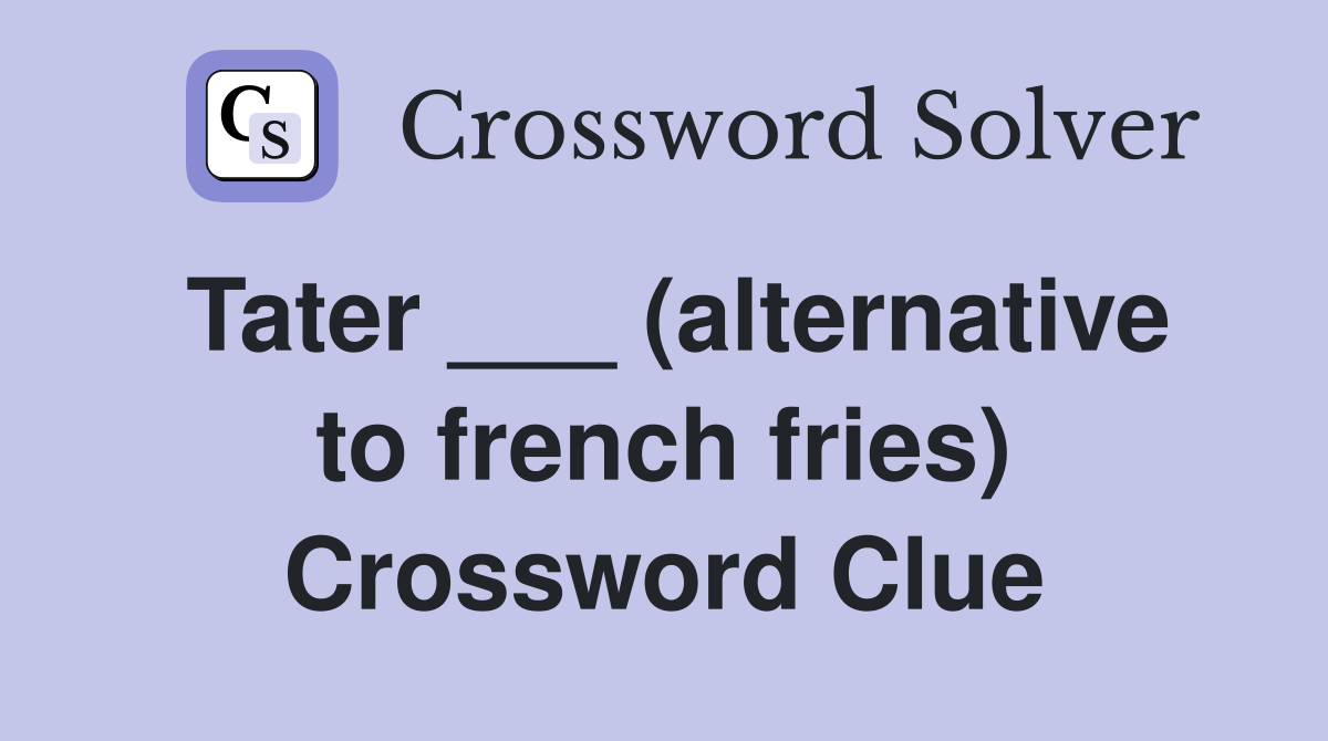 Tater ___ (alternative to french fries) Crossword Clue