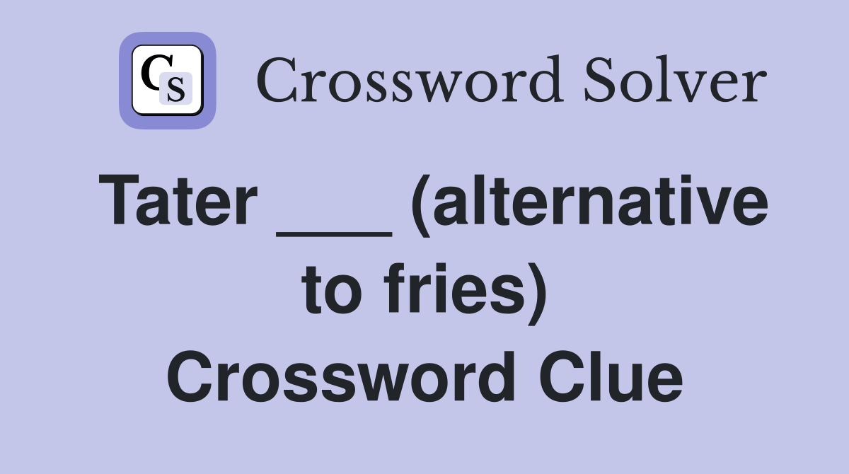 Tater ___ (alternative to fries) Crossword Clue