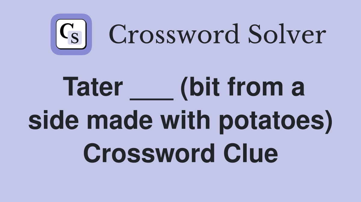 Tater ___ (bit from a side made with potatoes) Crossword Clue