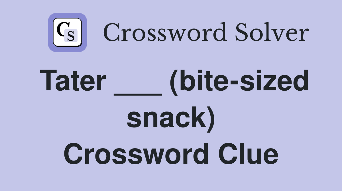 Tater ___ (bite-sized snack) Crossword Clue