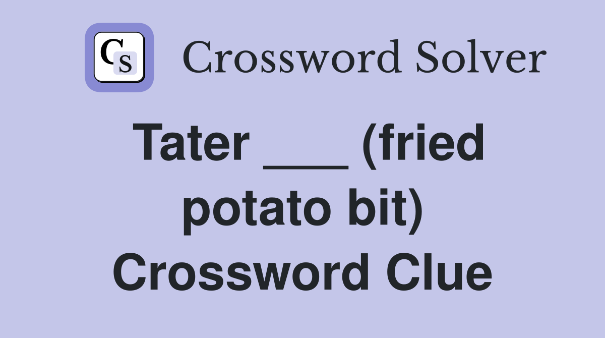 Tater ___ (fried potato bit) Crossword Clue