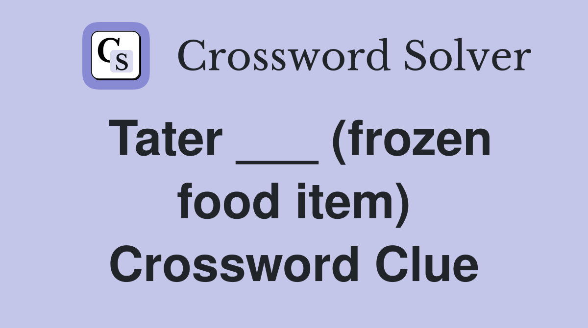Tater ___ (frozen food item) Crossword Clue