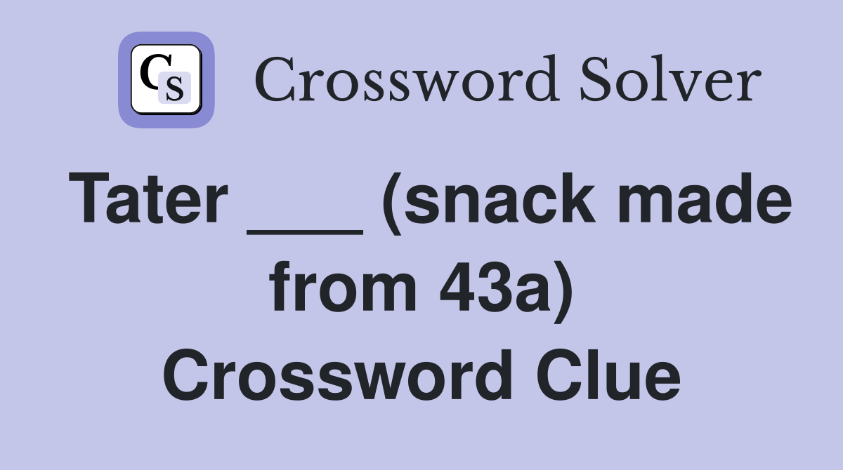 Tater ___ (snack made from 43a) Crossword Clue