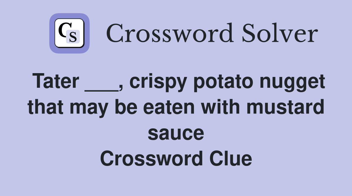Tater ___, crispy potato nugget that may be eaten with mustard sauce Crossword Clue