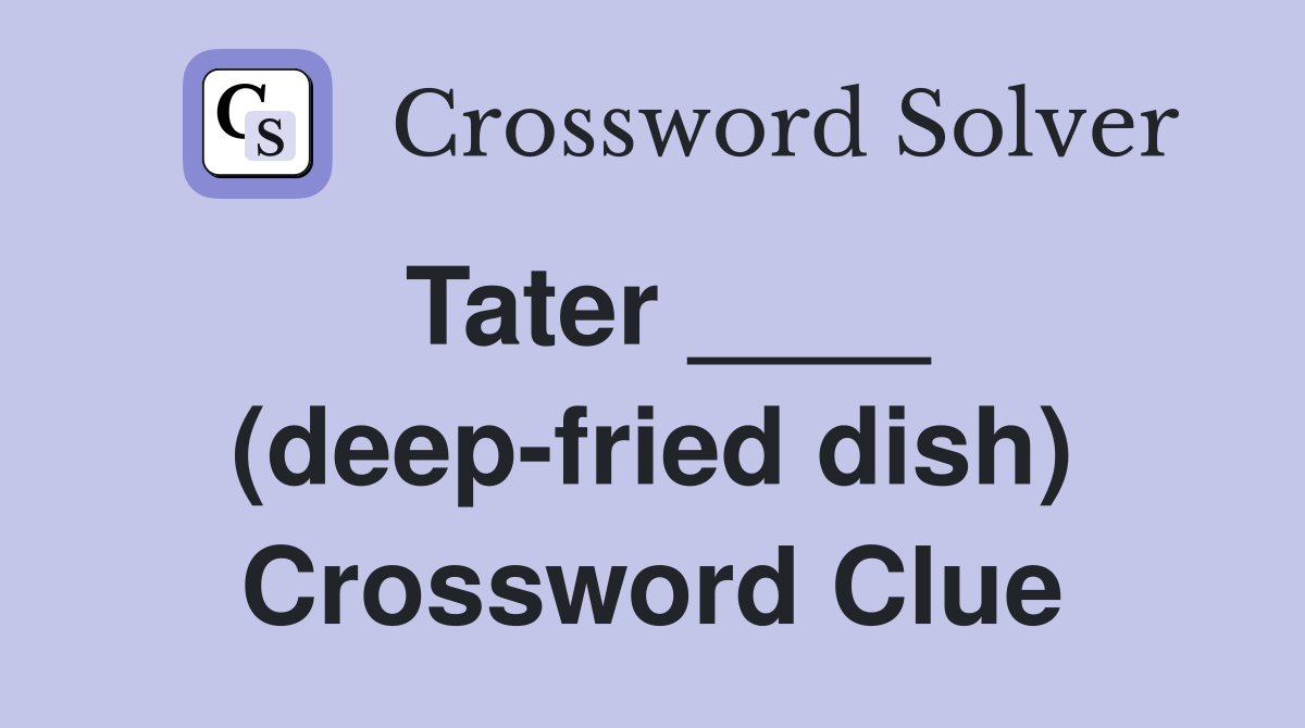 Tater ____ (deep-fried dish) Crossword Clue